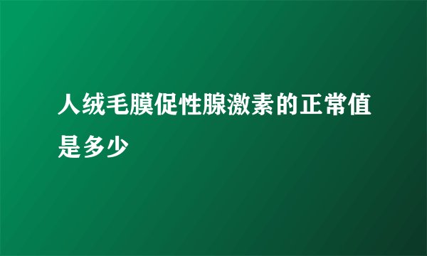 人绒毛膜促性腺激素的正常值是多少