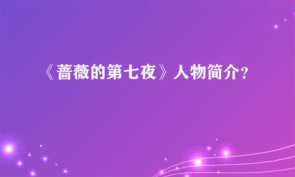 《蔷薇的第七夜》人物简介?
