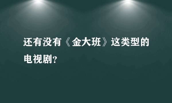 还有没有《金大班》这类型的电视剧?