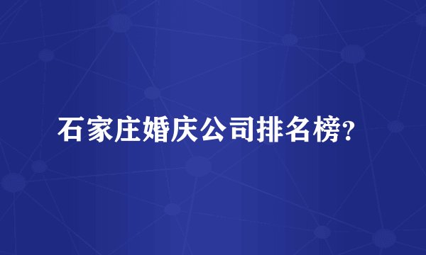 石家庄婚庆公司排名榜?