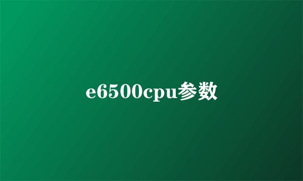 e6500cpu参数