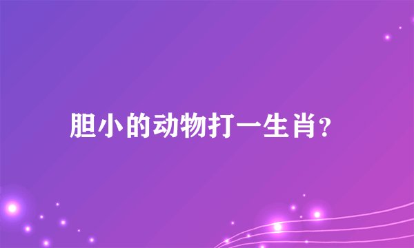 胆小的动物打一生肖？