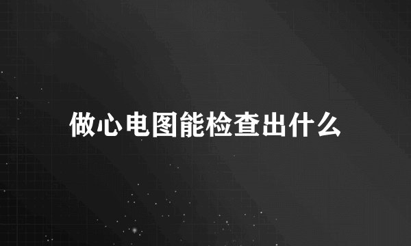 做心电图能检查出什么