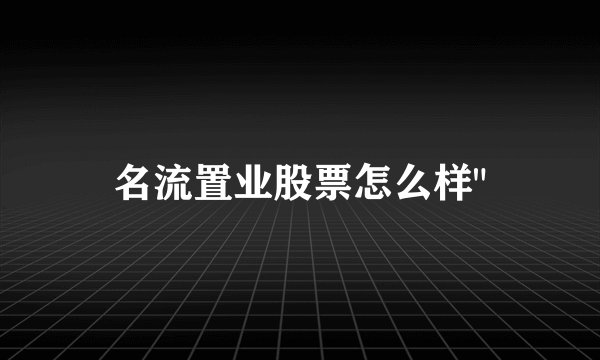 名流置业股票怎么样