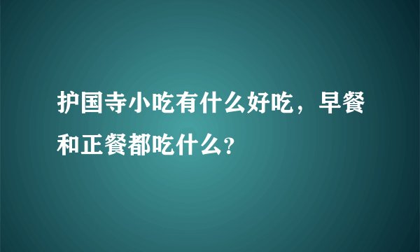 护国寺小吃有什么好吃，早餐和正餐都吃什么？
