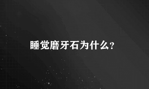 睡觉磨牙石为什么？
