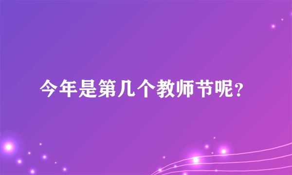 今年是第几个教师节呢?