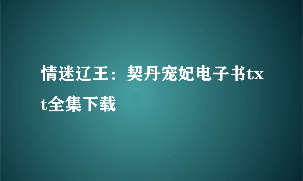 情迷辽王：契丹宠妃电子书txt全集下载