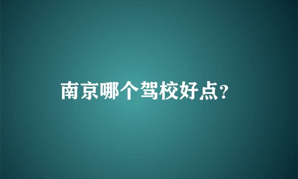 南京哪个驾校好点？