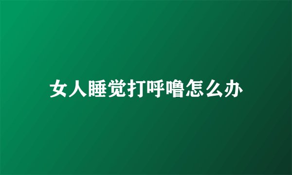 女人睡觉打呼噜怎么办