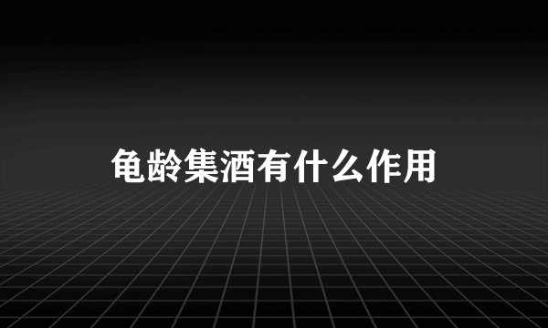 龟龄集酒有什么作用