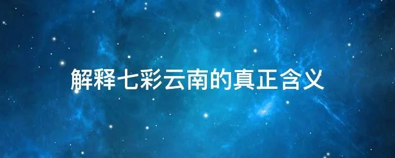 解释七彩云南的真正含义