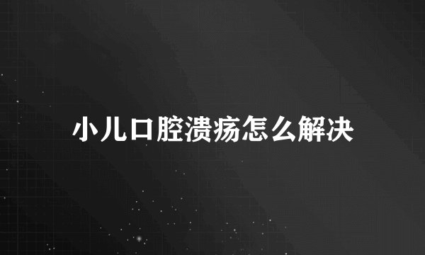 小儿口腔溃疡怎么解决