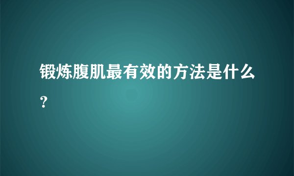 锻炼腹肌最有效的方法是什么?