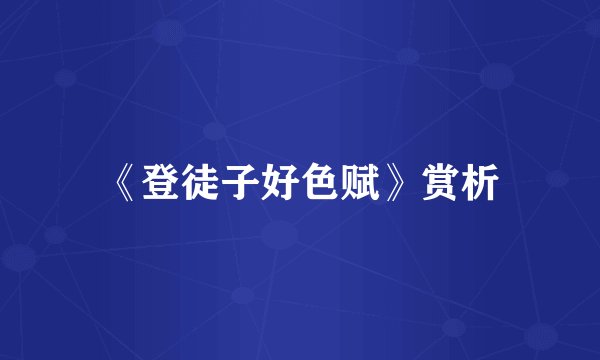 《登徒子好色赋》赏析