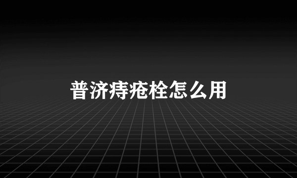 普济痔疮栓怎么用