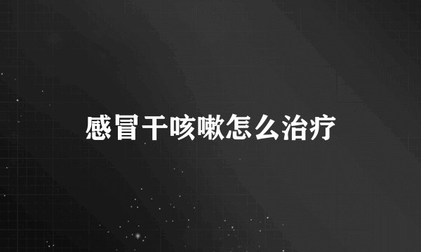 感冒干咳嗽怎么治疗