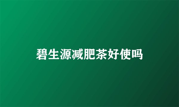 碧生源减肥茶好使吗