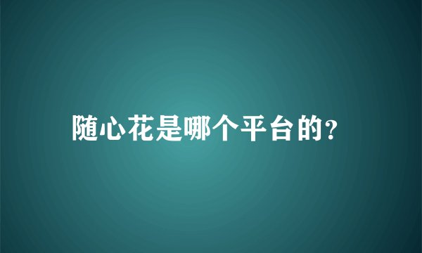 随心花是哪个平台的？