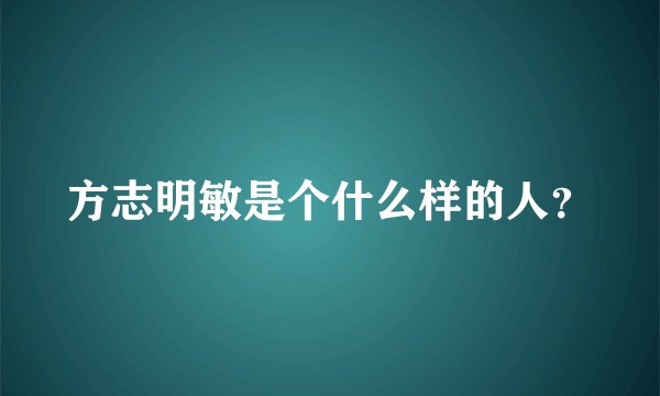 方志明敏是个什么样的人？