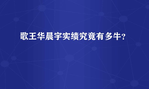 歌王华晨宇实绩究竟有多牛？