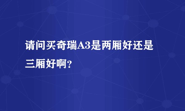 请问买奇瑞A3是两厢好还是三厢好啊？