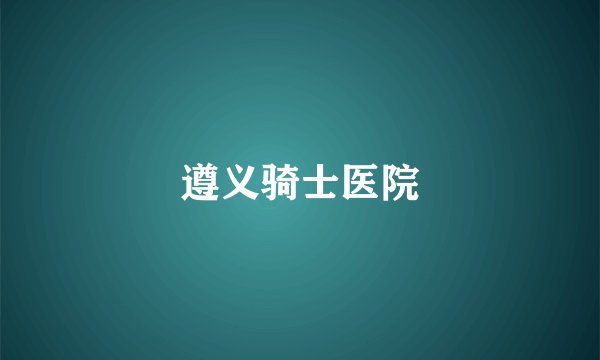 遵义骑士医院