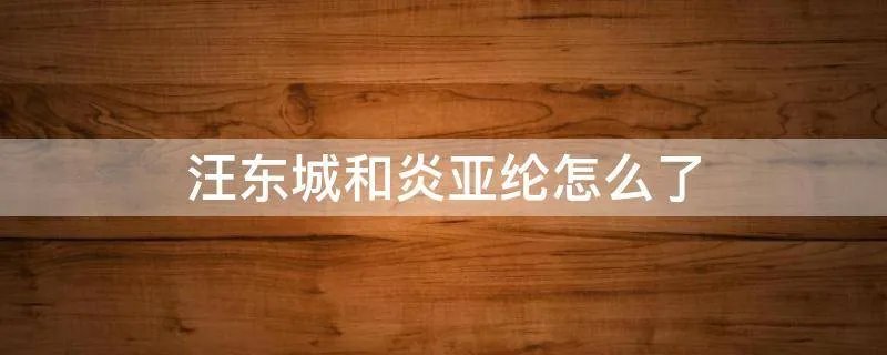 汪东城和炎亚纶怎么了