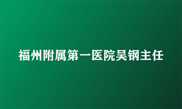 福州附属第一医院吴钢主任
