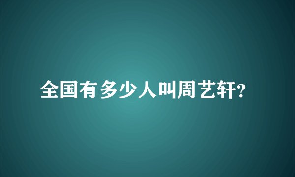 全国有多少人叫周艺轩？
