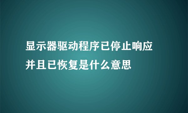 显示器驱动程序已停止响应 并且已恢复是什么意思
