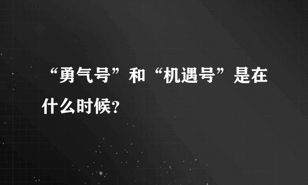 “勇气号”和“机遇号”是在什么时候？