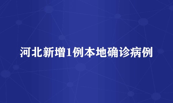 河北新增1例本地确诊病例