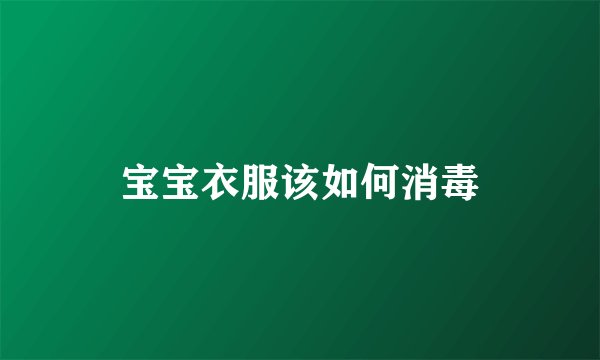 宝宝衣服该如何消毒