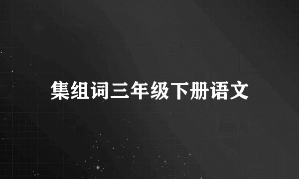 集组词三年级下册语文