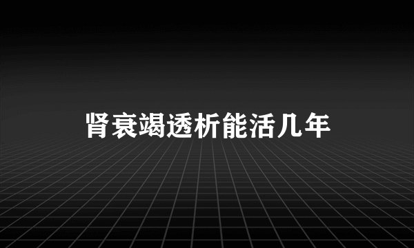 肾衰竭透析能活几年
