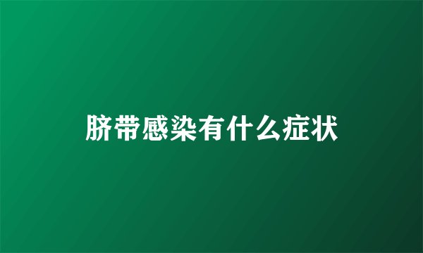 脐带感染有什么症状
