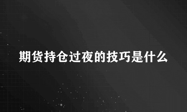 期货持仓过夜的技巧是什么