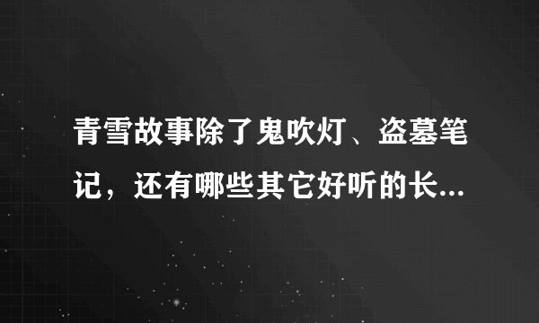 青雪故事除了鬼吹灯、盗墓笔记,还有哪些其它好听的长篇小说?