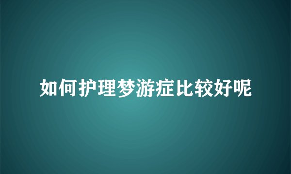 如何护理梦游症比较好呢