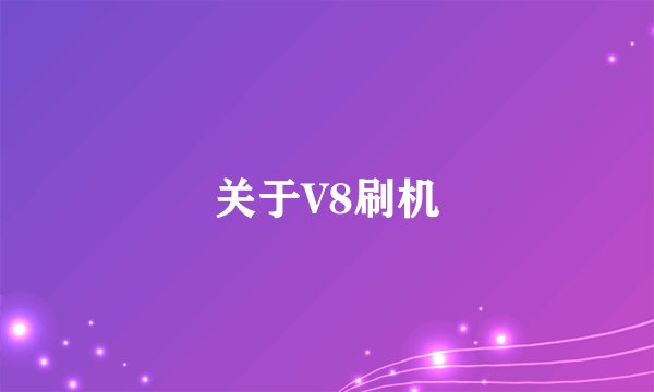 关于V8刷机