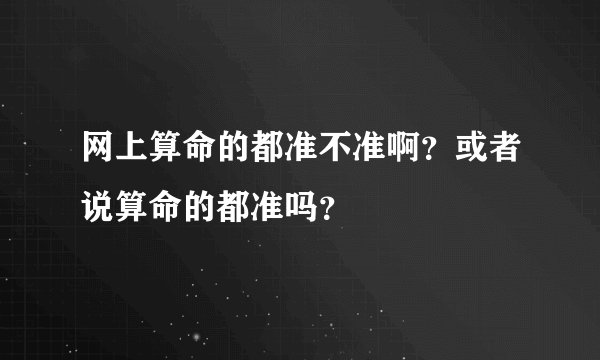 网上算命的都准不准啊？或者说算命的都准吗？