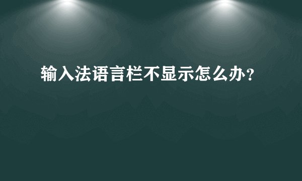 输入法语言栏不显示怎么办?