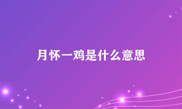 月怀一鸡是什么意思