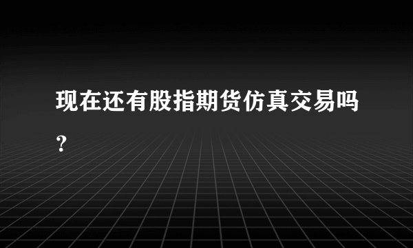 现在还有股指期货仿真交易吗？
