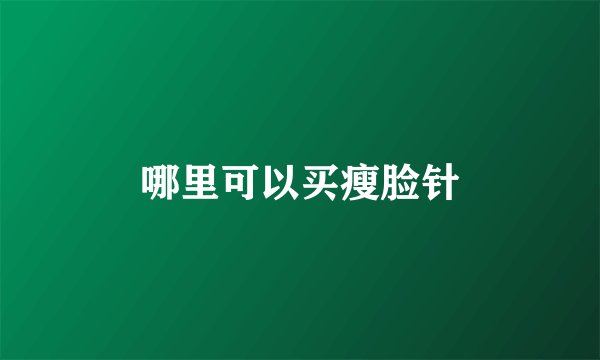 哪里可以买瘦脸针