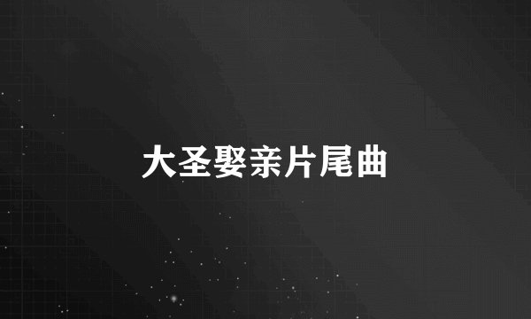大圣娶亲片尾曲