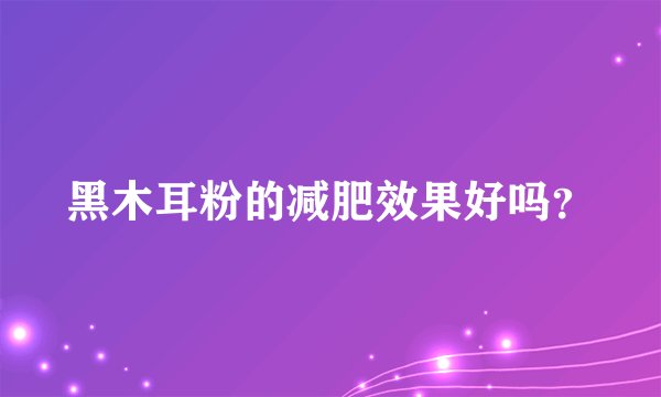 黑木耳粉的减肥效果好吗？