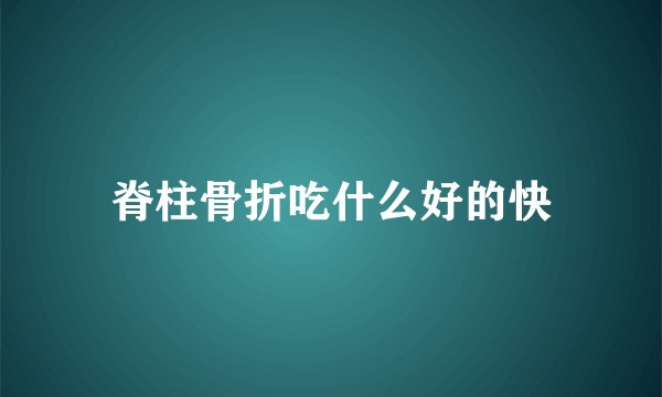 脊柱骨折吃什么好的快
