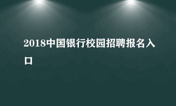 2018中国银行校园招聘报名入口